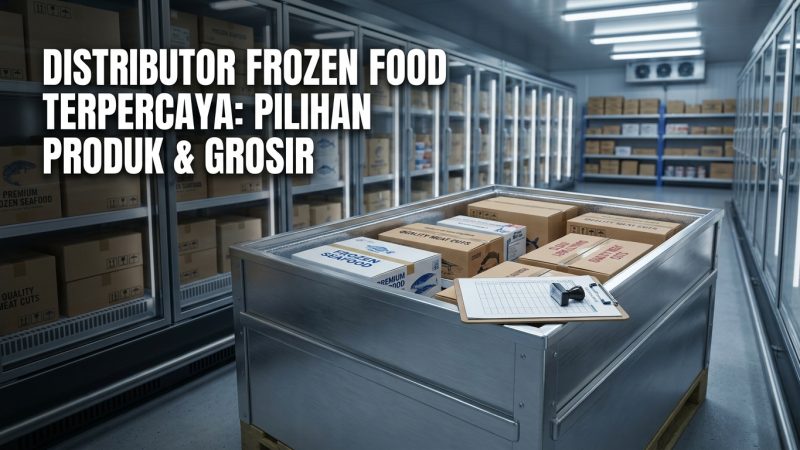 Distributor Frozen Food Terpercaya: Pilihan Produk & Grosir