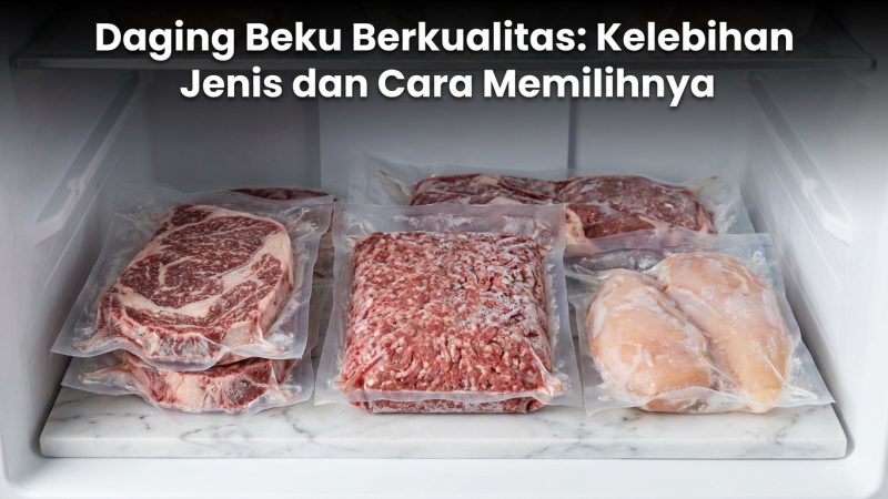 Daging Beku Berkualitas: Kelebihan Jenis dan Cara Memilihnya
