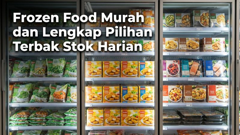 Frozen Food Murah dan Lengkap Pilihan Terbaik Stok Harian