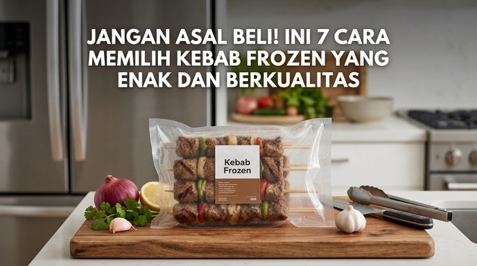 Jangan Asal Beli! Ini 7 Cara Memilih Kebab Frozen Yang Enak Dan Berkualitas
